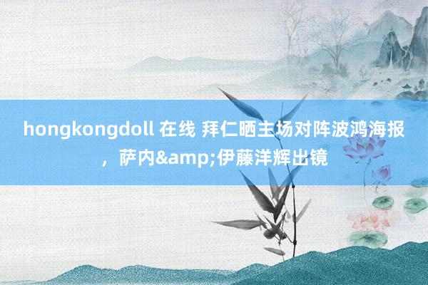 hongkongdoll 在线 拜仁晒主场对阵波鸿海报，萨内&伊藤洋辉出镜